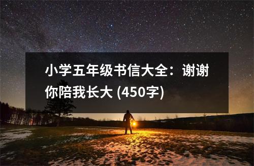 小學(xué)五年級(jí)書信大全：謝謝你陪我長(zhǎng)大 (450字)