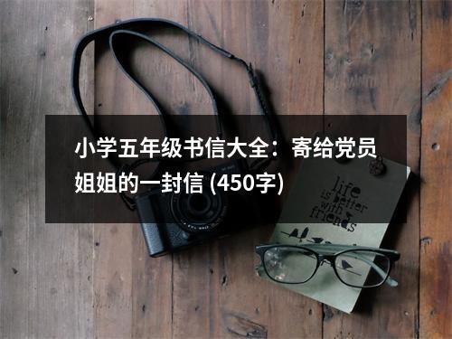 小學(xué)五年級書信大全：寄給黨員姐姐的一封信 (450字)