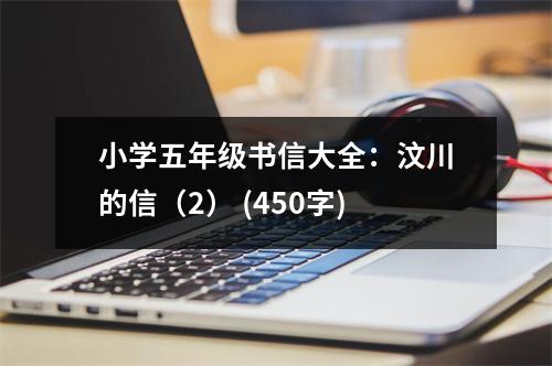 小學(xué)五年級(jí)書信大全：汶川的信（2） (450字)