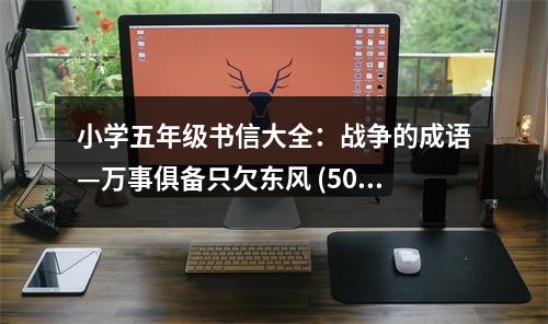 小學(xué)五年級書信大全：戰(zhàn)爭的成語—萬事俱備只欠東風(fēng) (500字)