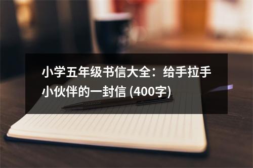 小學(xué)五年級(jí)書信大全：給手拉手小伙伴的一封信 (400字)