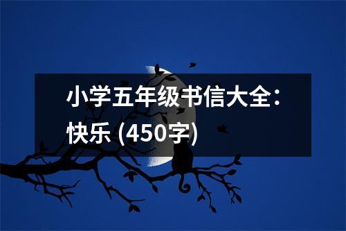 小學(xué)五年級(jí)書信大全：快樂 (450字)