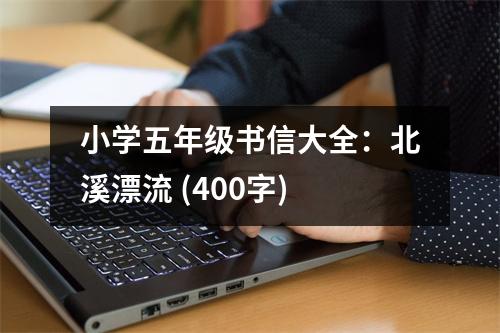 小學(xué)五年級(jí)書(shū)信大全：北溪漂流 (400字)
