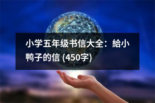 小學(xué)五年級(jí)書(shū)信大全：給小鴨子的信 (450字)