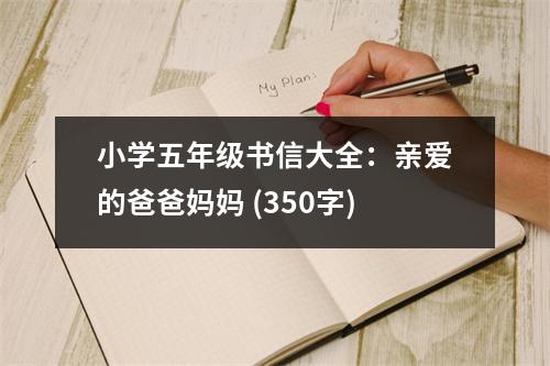 小學(xué)五年級書信大全：親愛的爸爸媽媽 (350字)