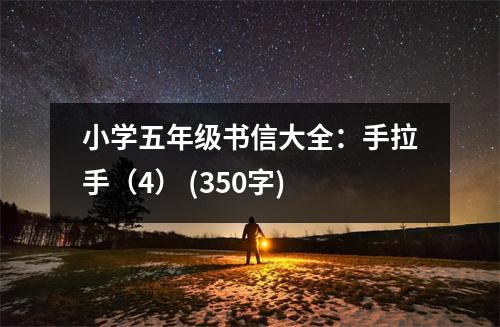 小學(xué)五年級書信大全：手拉手（4） (350字)