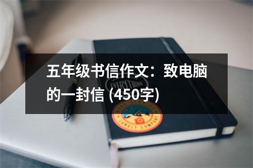 五年級(jí)書信作文：致電腦的一封信 (450字)