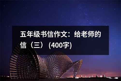 五年級書信作文：給老師的信（三） (400字)