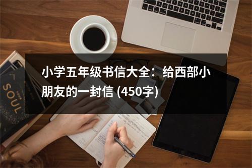 小學(xué)五年級書信大全：給西部小朋友的一封信 (450字)