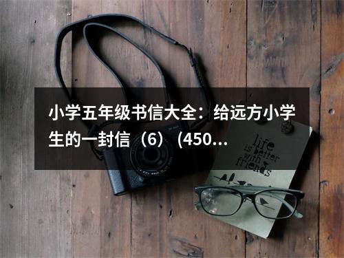 小學(xué)五年級書信大全：給遠(yuǎn)方小學(xué)生的一封信（6） (450字)