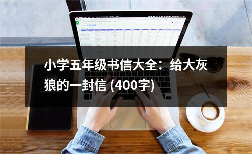 小學(xué)五年級(jí)書信大全：給大灰狼的一封信 (400字)