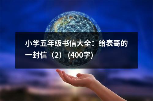 小學(xué)五年級書信大全：給表哥的一封信（2） (400字)