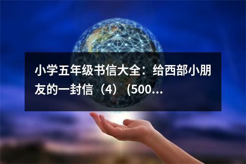 小學(xué)五年級書信大全：給西部小朋友的一封信（4） (500字)