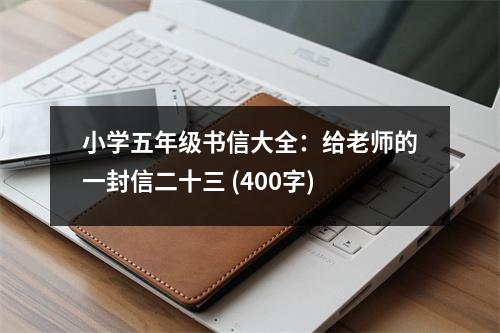 小學(xué)五年級書信大全：給老師的一封信二十三 (400字)