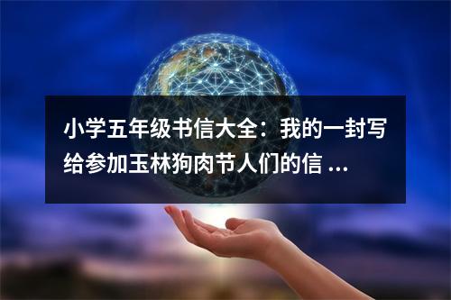 小學(xué)五年級(jí)書(shū)信大全：我的一封寫(xiě)給參加玉林狗肉節(jié)人們的信 (450字)
