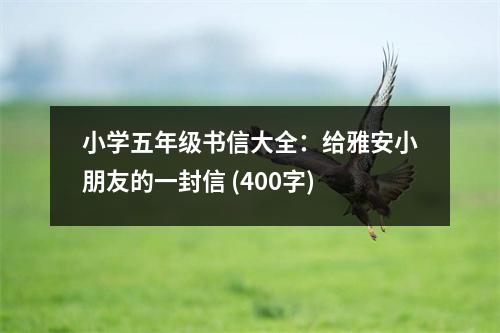 小學(xué)五年級(jí)書(shū)信大全：給雅安小朋友的一封信 (400字)