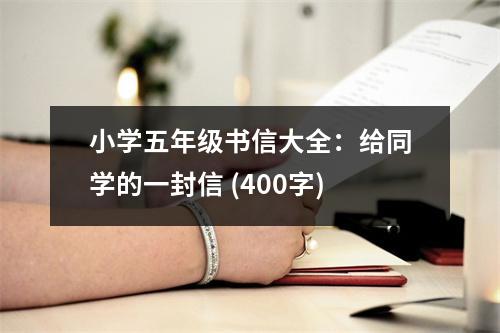 小學(xué)五年級(jí)書(shū)信大全：給同學(xué)的一封信 (400字)