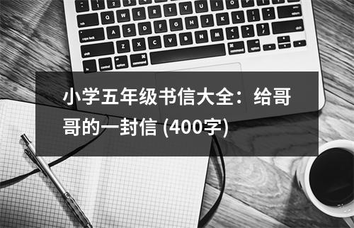小學(xué)五年級書信大全：給哥哥的一封信 (400字)
