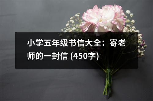 小學(xué)五年級書信大全：寄老師的一封信 (450字)