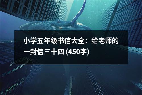 小學(xué)五年級書信大全：給老師的一封信三十四 (450字)