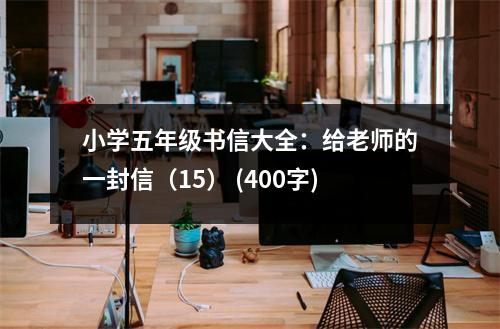 小學(xué)五年級(jí)書信大全：給老師的一封信（15） (400字)