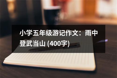 小學(xué)五年級(jí)游記作文：雨中登武當(dāng)山 (400字)
