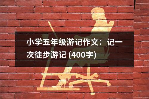 小學五年級游記作文：記一次徒步游記 (400字)