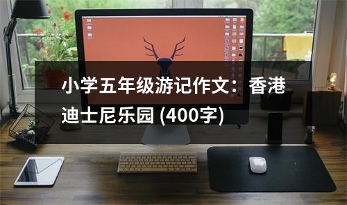 小學(xué)五年級(jí)游記作文：香港迪士尼樂(lè)園 (400字)