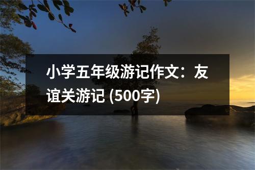 小學五年級游記作文：友誼關游記 (500字)