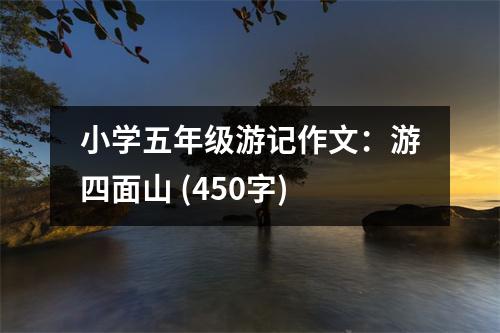 小學(xué)五年級游記作文：游四面山 (450字)