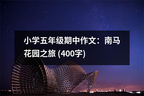 小學(xué)五年級(jí)期中作文：南馬花園之旅 (400字)