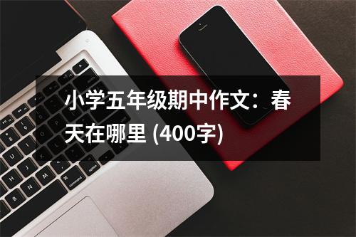 小學五年級期中作文：春天在哪里 (400字)