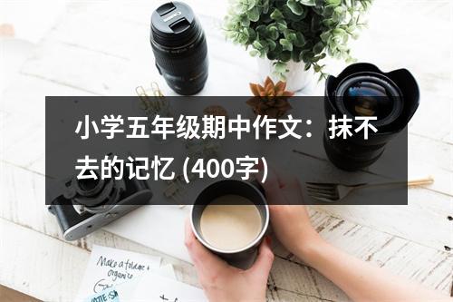 小學(xué)五年級期中作文：抹不去的記憶 (400字)