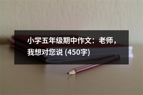 小學五年級期中作文：老師，我想對您說 (450字)