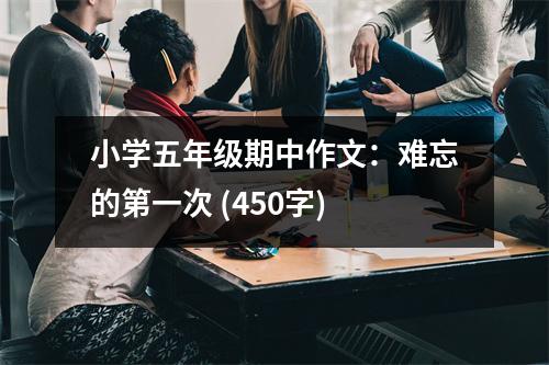 小學五年級期中作文：難忘的第一次 (450字)