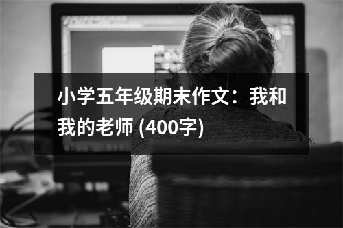 小學(xué)五年級期末作文：我和我的老師 (400字)
