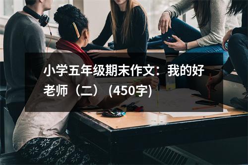 小學(xué)五年級期末作文：我的好老師（二） (450字)