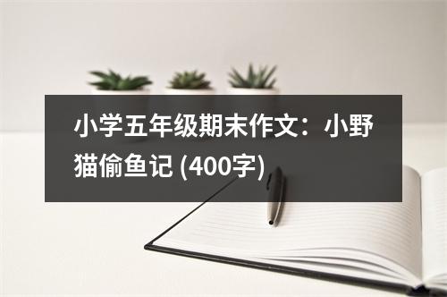 小學(xué)五年級期末作文：小野貓偷魚記 (400字)
