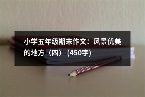 小學(xué)五年級(jí)期末作文：風(fēng)景優(yōu)美的地方（四） (450字)