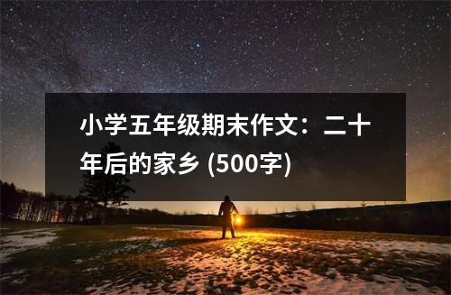小學(xué)五年級(jí)期末作文：二十年后的家鄉(xiāng) (500字)