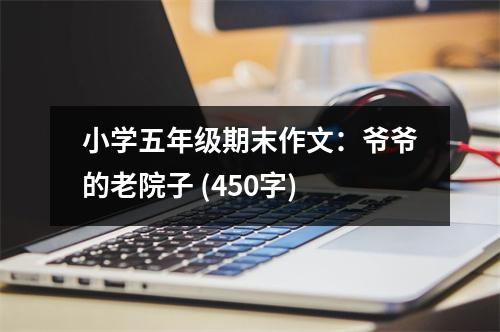 小學(xué)五年級(jí)期末作文：爺爺?shù)睦显鹤?(450字)