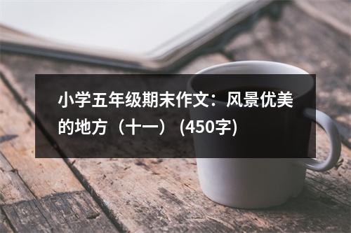 小學五年級期末作文：風景優(yōu)美的地方（十一） (450字)