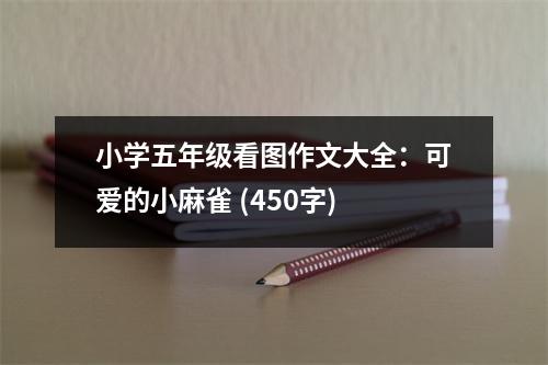 小學(xué)五年級(jí)看圖作文大全：可愛的小麻雀 (450字)