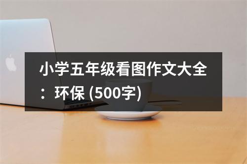 小學(xué)五年級(jí)看圖作文大全：環(huán)保 (500字)
