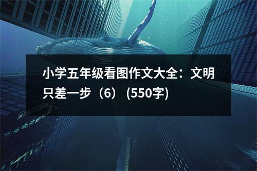 小學五年級看圖作文大全：文明只差一步（6） (550字)