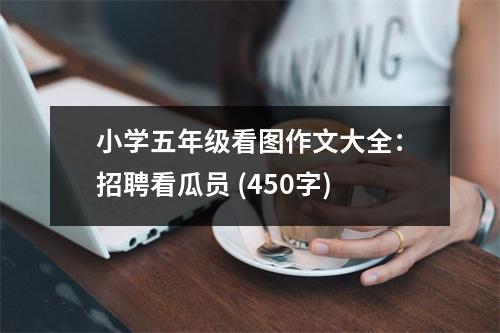 小學(xué)五年級看圖作文大全：招聘看瓜員 (450字)