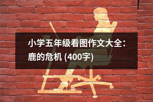 小學(xué)五年級(jí)看圖作文大全：鹿的危機(jī) (400字)