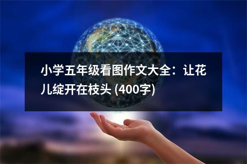 小學(xué)五年級看圖作文大全：讓花兒綻開在枝頭 (400字)