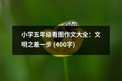 小學(xué)五年級看圖作文大全：文明之差一步 (400字)