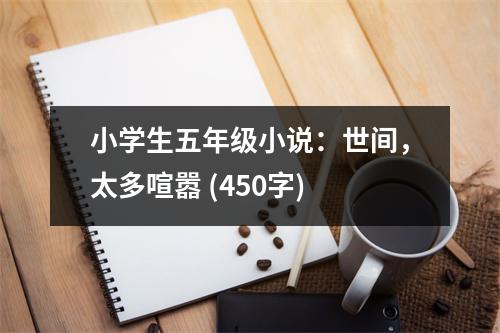 小學(xué)生五年級(jí)小說(shuō)：世間，太多喧囂 (450字)
